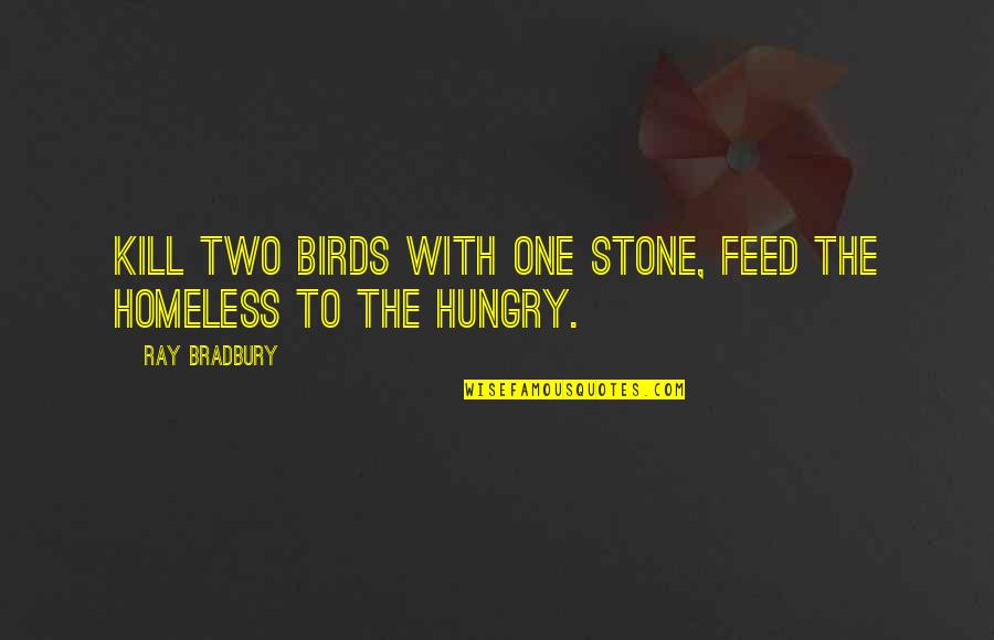 Two Birds In One Stone Quotes By Ray Bradbury: Kill two birds with one stone, feed the
