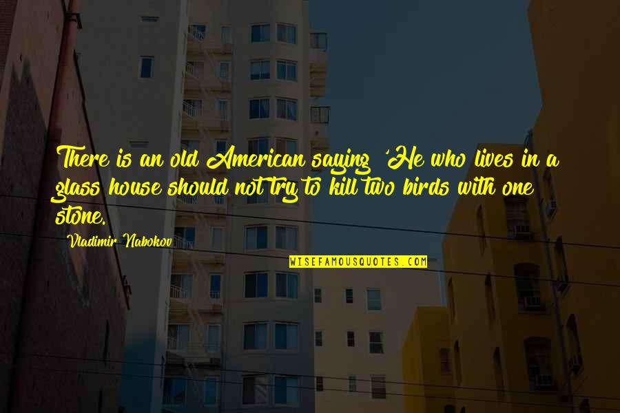 Two Birds In One Stone Quotes By Vladimir Nabokov: There is an old American saying 'He who