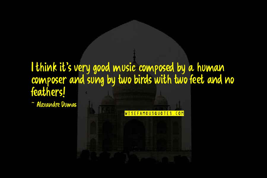 Two Birds Quotes By Alexandre Dumas: I think it's very good music composed by Two Birds Quotes By Alexandre Dumas: I think it's very good music composed by