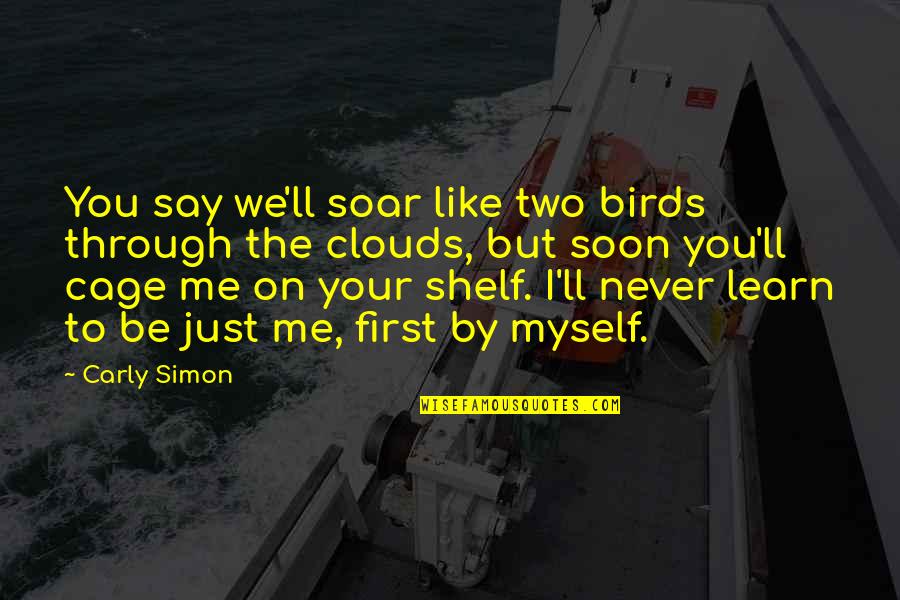 Two Birds Quotes By Carly Simon: You say we'll soar like two birds through Two Birds Quotes By Carly Simon: You say we'll soar like two birds through