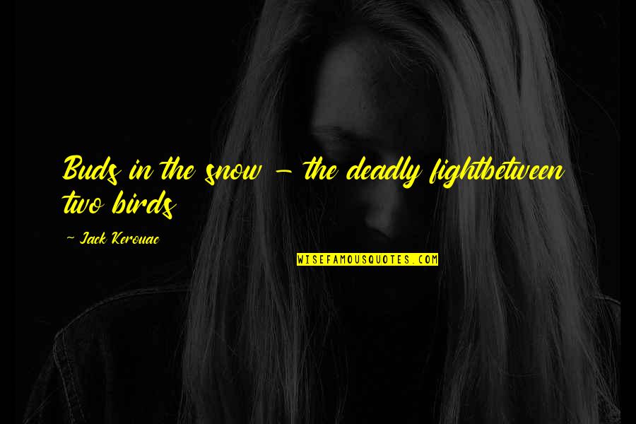Two Birds Quotes By Jack Kerouac: Buds in the snow - the deadly fightbetween Two Birds Quotes By Jack Kerouac: Buds in the snow - the deadly fightbetween