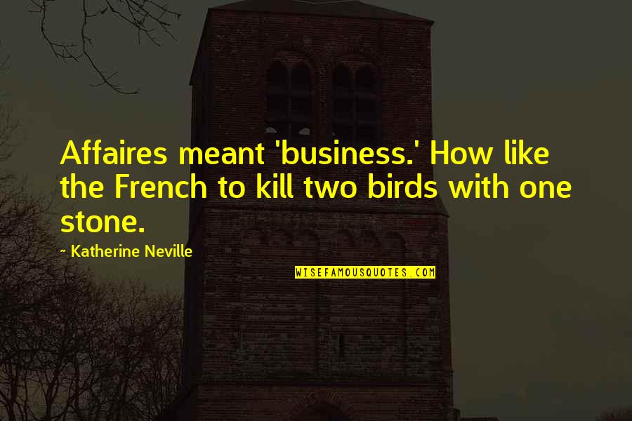 Two Birds Quotes By Katherine Neville: Affaires meant 'business.' How like the French to Two Birds Quotes By Katherine Neville: Affaires meant 'business.' How like the French to