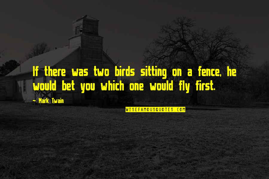 Two Birds Quotes By Mark Twain: If there was two birds sitting on a