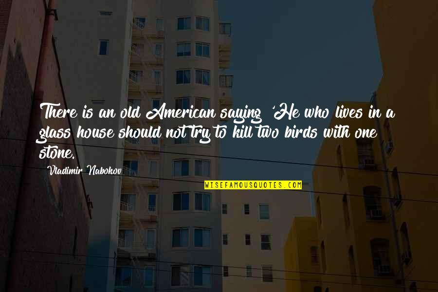 Two Birds Quotes By Vladimir Nabokov: There is an old American saying 'He who Two Birds Quotes By Vladimir Nabokov: There is an old American saying 'He who