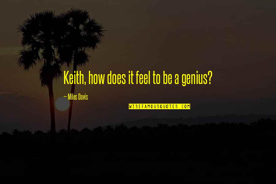 Two Blondes Quotes By Miles Davis: Keith, how does it feel to be a Two Blondes Quotes By Miles Davis: Keith, how does it feel to be a