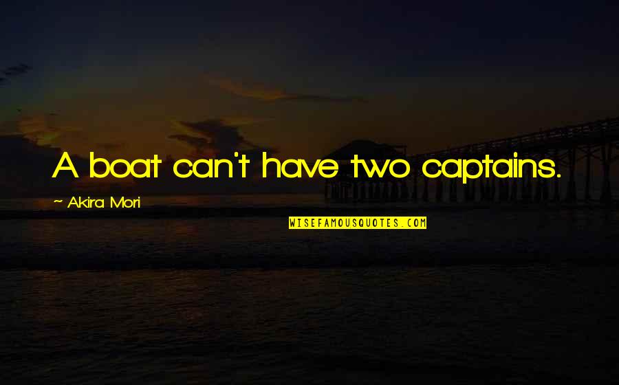 Two Boat Quotes By Akira Mori: A boat can't have two captains. Two Boat Quotes By Akira Mori: A boat can't have two captains.