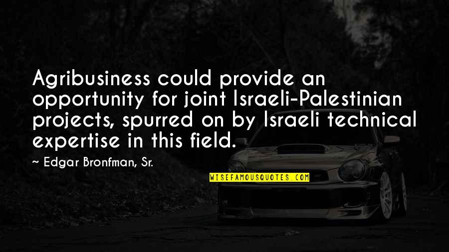 Two Broken Souls Quotes By Edgar Bronfman, Sr.: Agribusiness could provide an opportunity for joint Israeli-Palestinian