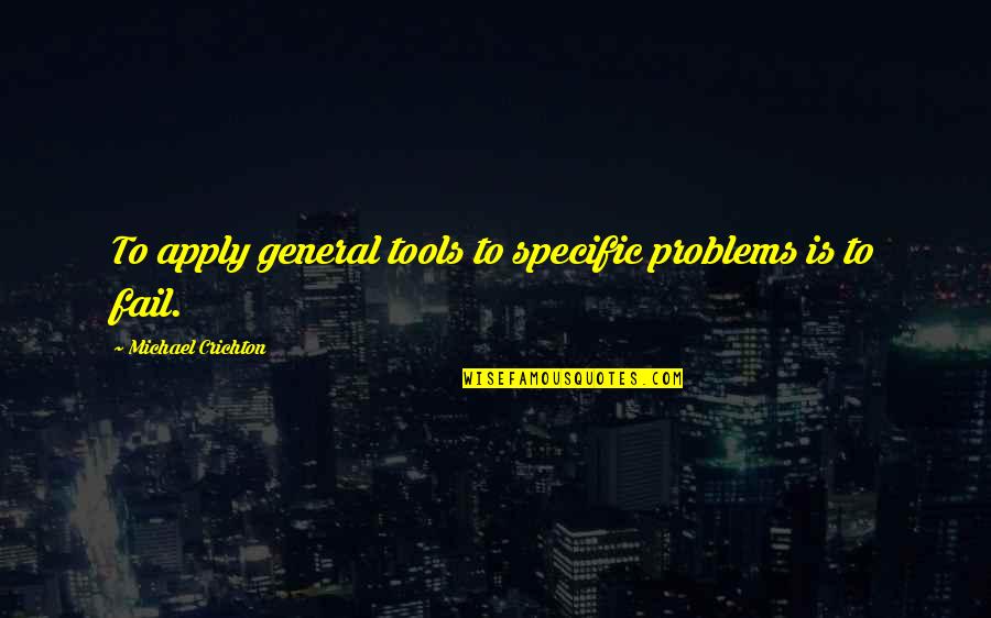 Two Broken Souls Quotes By Michael Crichton: To apply general tools to specific problems is