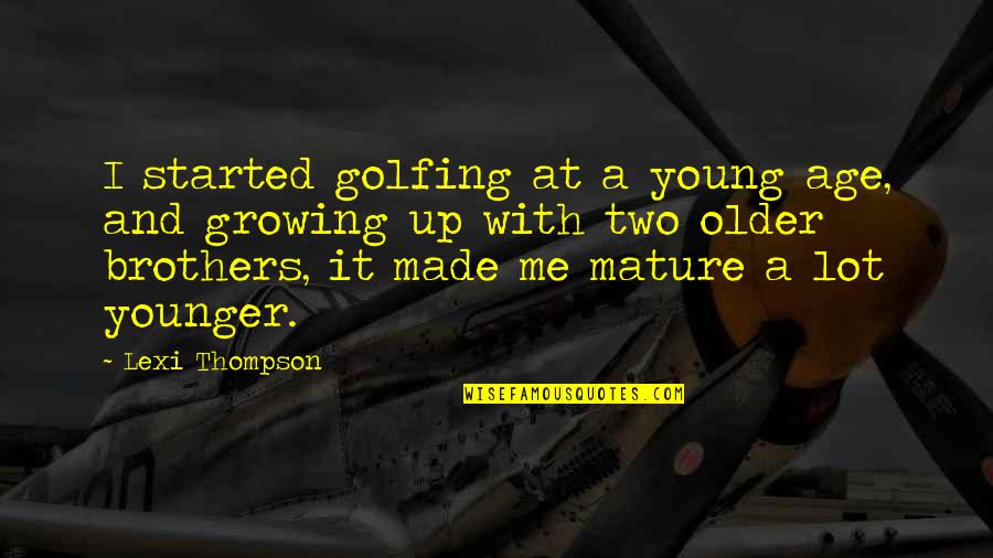 Two Brothers Quotes By Lexi Thompson: I started golfing at a young age, and Two Brothers Quotes By Lexi Thompson: I started golfing at a young age, and