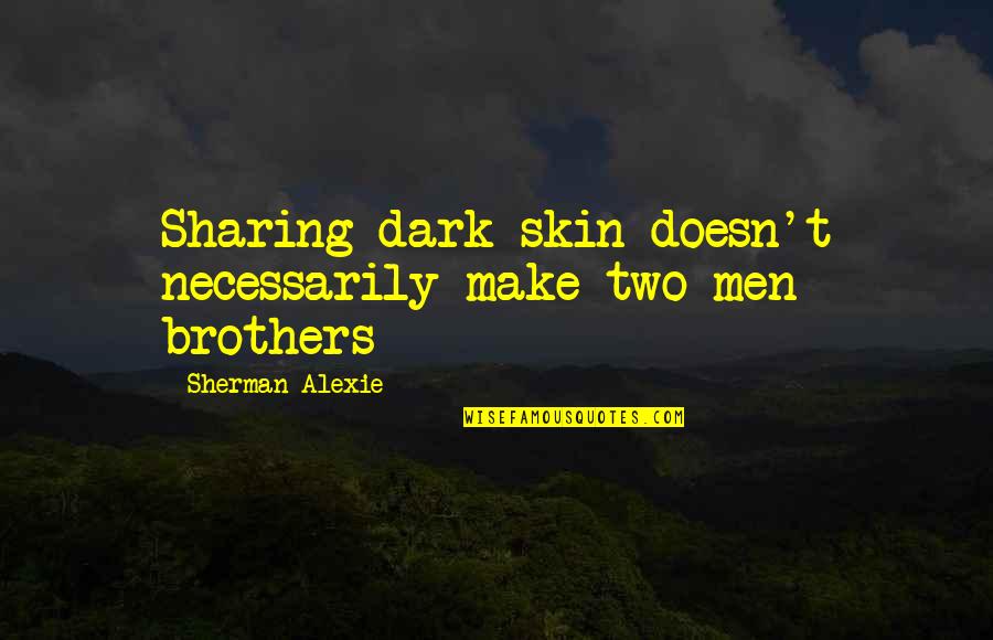 Two Brothers Quotes By Sherman Alexie: Sharing dark skin doesn't necessarily make two men Two Brothers Quotes By Sherman Alexie: Sharing dark skin doesn't necessarily make two men
