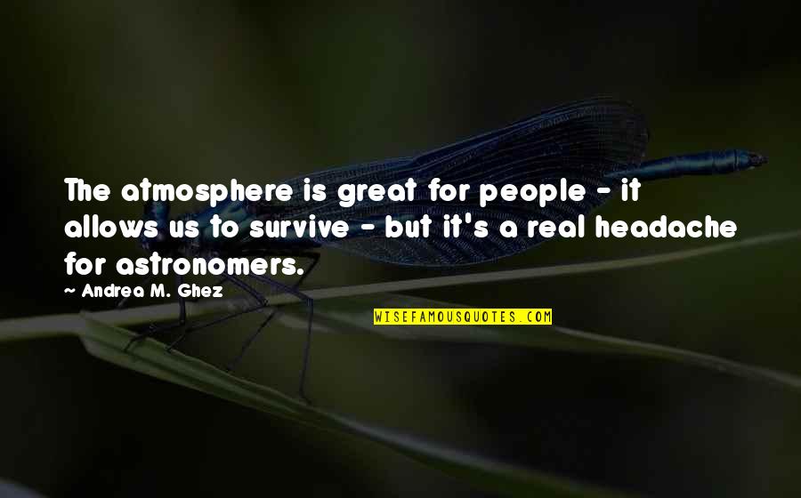 Two Brunette Quotes By Andrea M. Ghez: The atmosphere is great for people - it Two Brunette Quotes By Andrea M. Ghez: The atmosphere is great for people - it