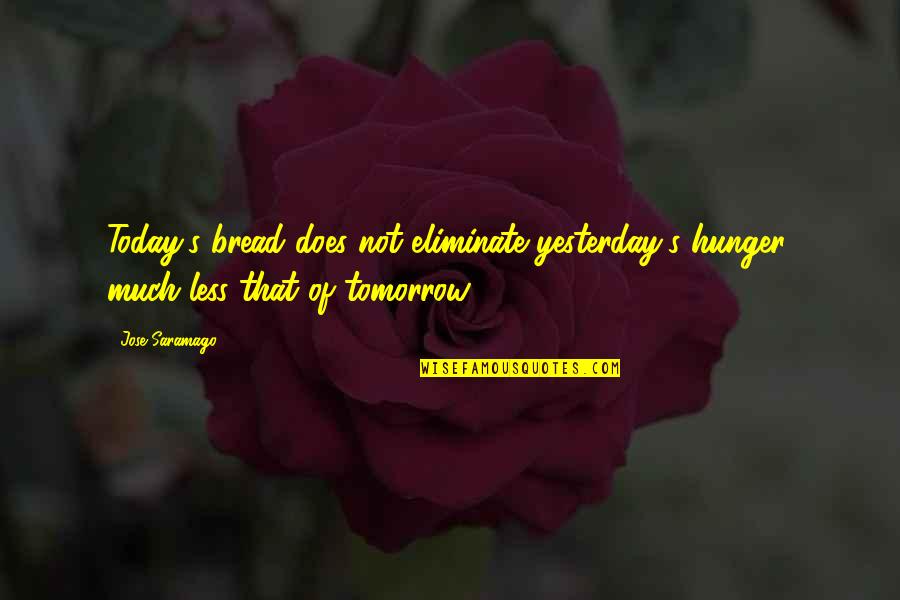 Two Brunette Quotes By Jose Saramago: Today's bread does not eliminate yesterday's hunger, much