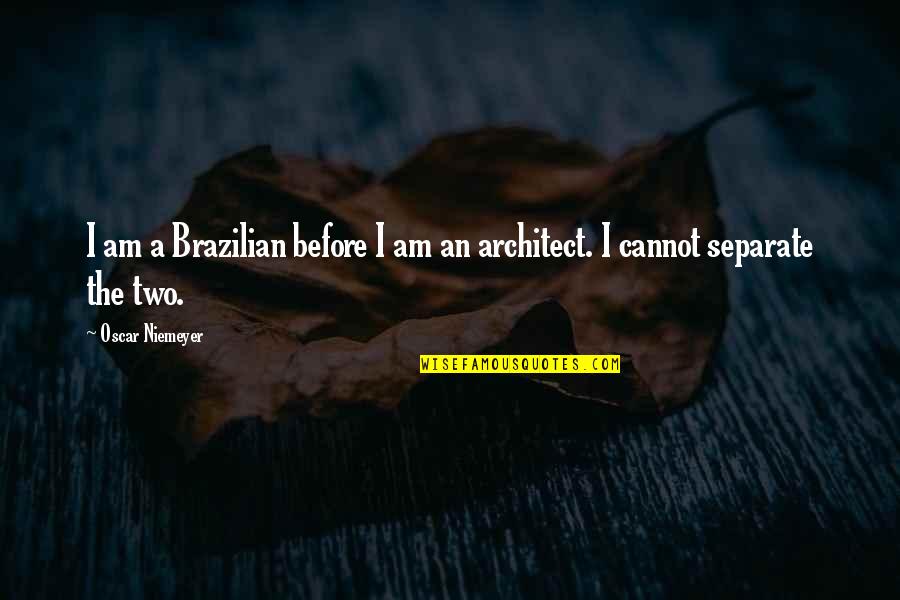 Two By Fours Quotes By Oscar Niemeyer: I am a Brazilian before I am an