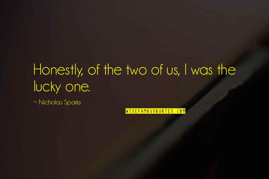 Two By Two Nicholas Sparks Quotes By Nicholas Sparks: Honestly, of the two of us, I was Two By Two Nicholas Sparks Quotes By Nicholas Sparks: Honestly, of the two of us, I was