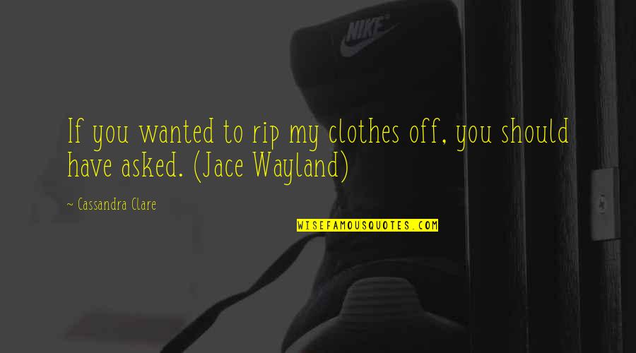 Two Calls For Sheriff Pangborn Quotes By Cassandra Clare: If you wanted to rip my clothes off,
