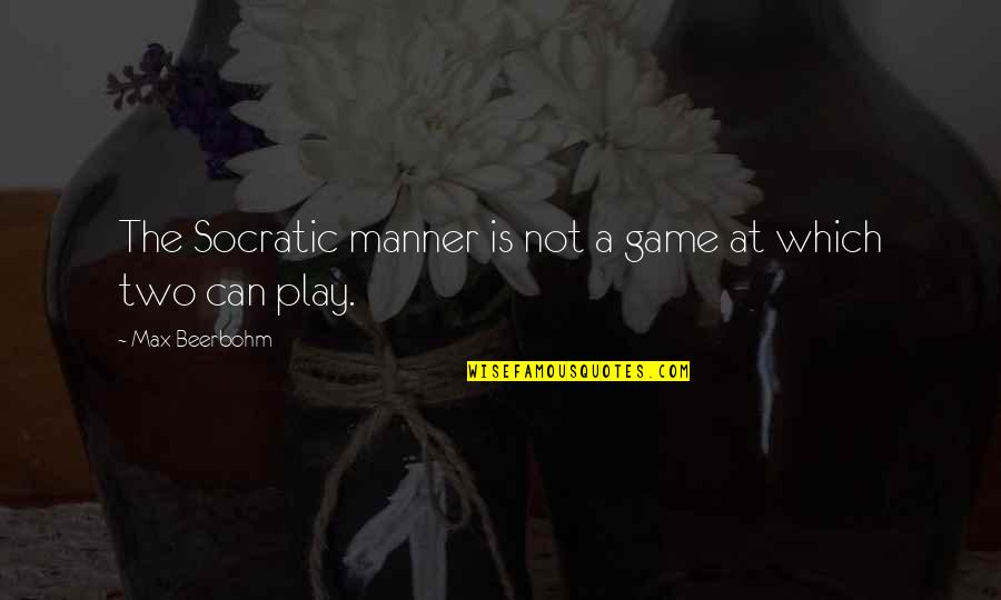 Two Can Play Quotes By Max Beerbohm: The Socratic manner is not a game at