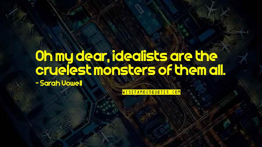 Two Can Play Quotes By Sarah Vowell: Oh my dear, idealists are the cruelest monsters