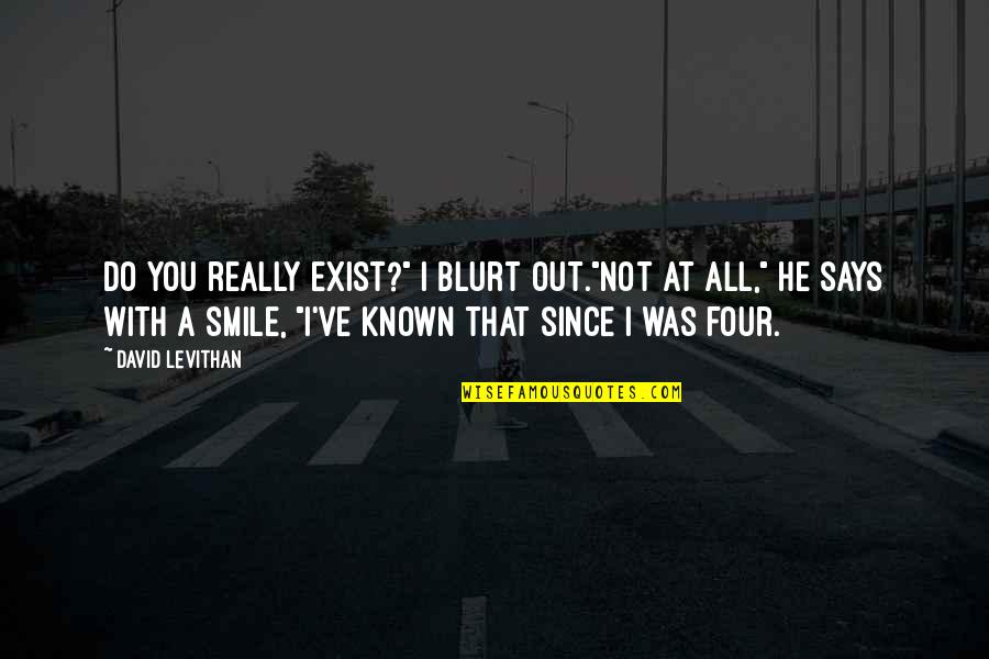 Two Can Play That Game 2001 Quotes By David Levithan: Do you really exist?" I blurt out."Not at