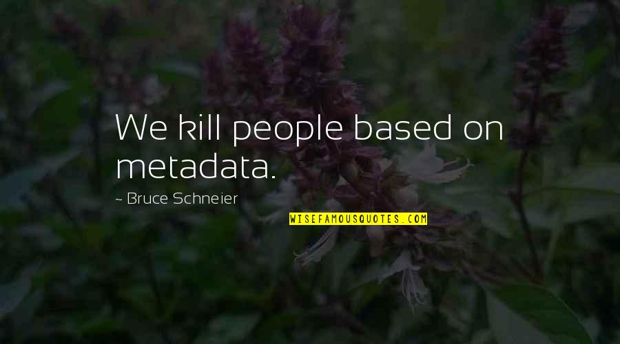 Two Cars One Night Quotes By Bruce Schneier: We kill people based on metadata.