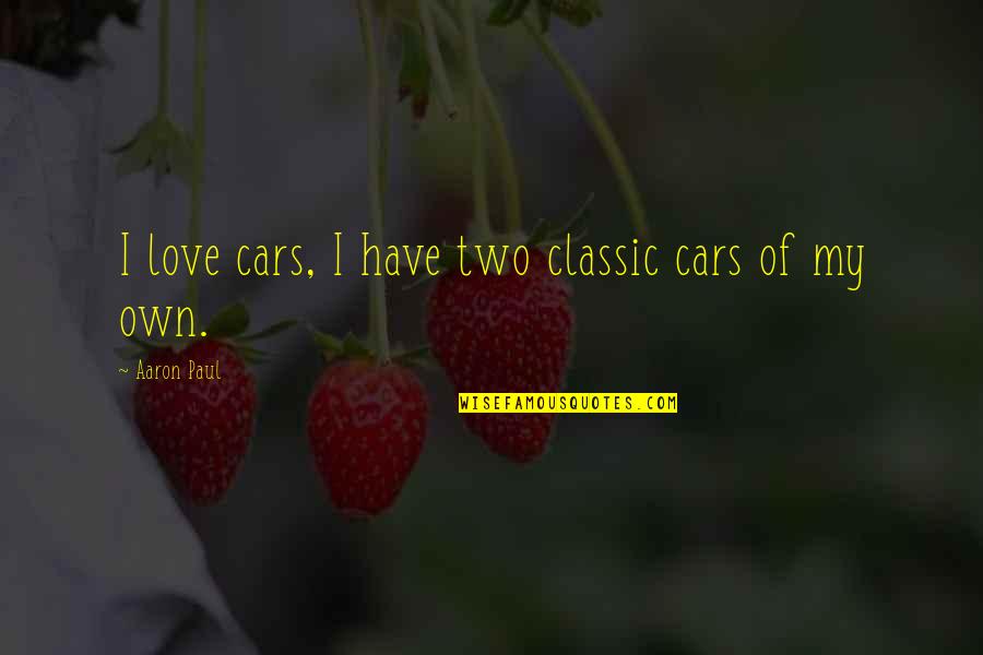 Two Cars Quotes By Aaron Paul: I love cars, I have two classic cars Two Cars Quotes By Aaron Paul: I love cars, I have two classic cars