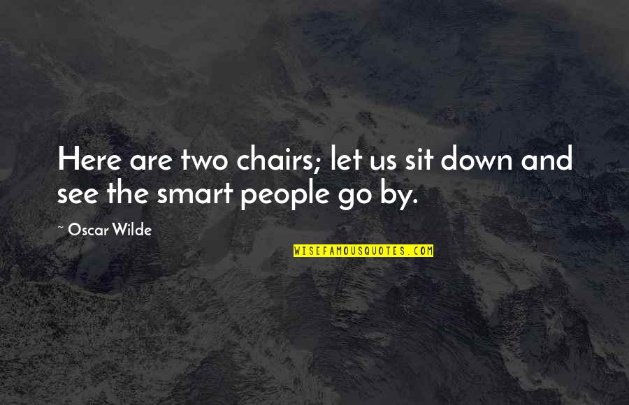 Two Chairs Quotes By Oscar Wilde: Here are two chairs; let us sit down