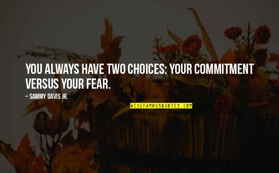 Two Choices Of Life Quotes By Sammy Davis Jr.: You always have two choices: your commitment versus