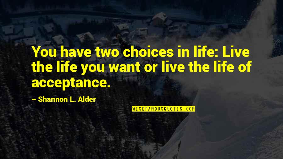 Two Choices Of Life Quotes By Shannon L. Alder: You have two choices in life: Live the