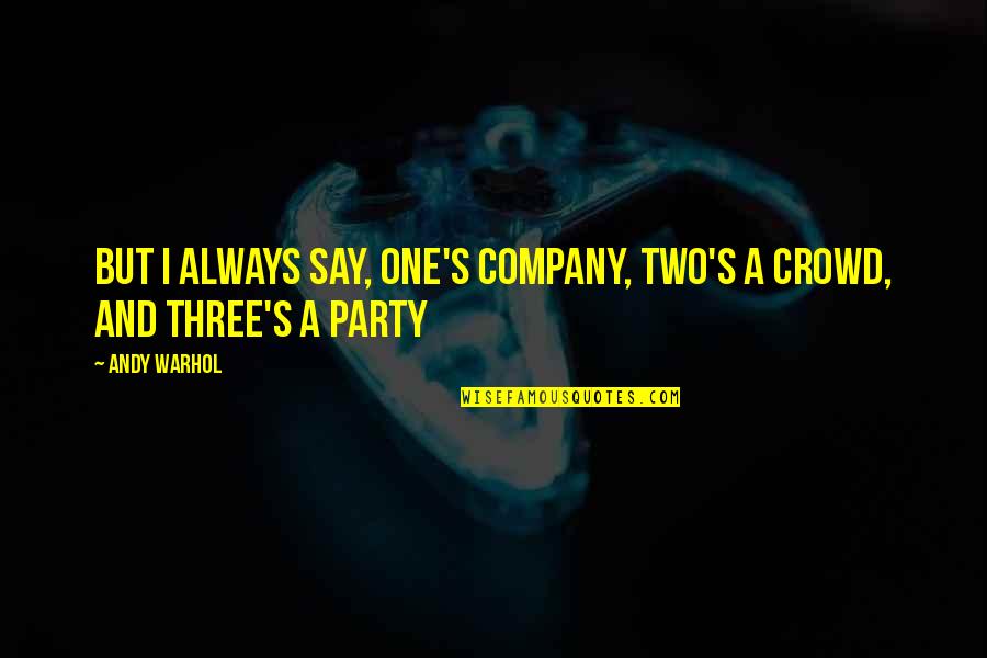 Two Company Three A Crowd Quotes By Andy Warhol: But I always say, one's company, two's a