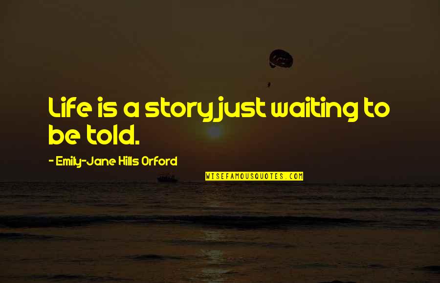 Two Cultures Quotes By Emily-Jane Hills Orford: Life is a story just waiting to be