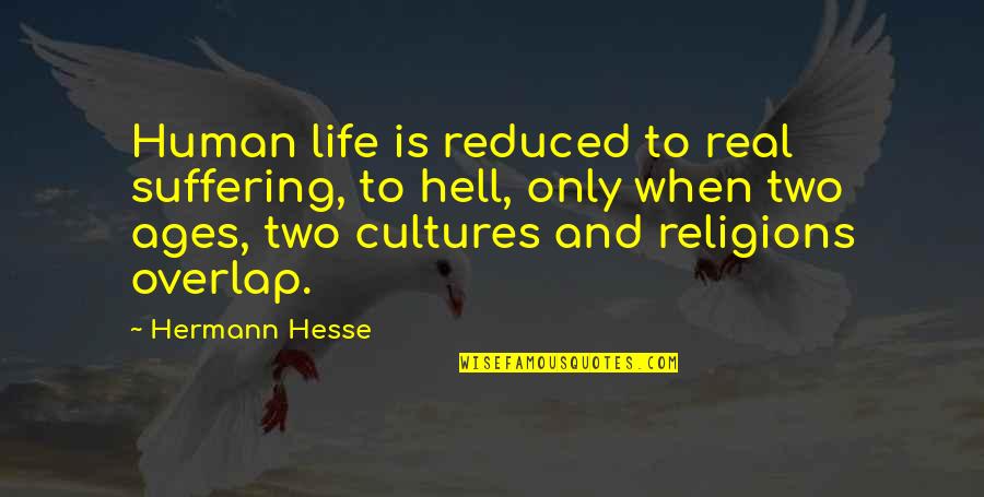 Two Cultures Quotes By Hermann Hesse: Human life is reduced to real suffering, to