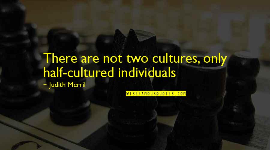 Two Cultures Quotes By Judith Merril: There are not two cultures, only half-cultured individuals
