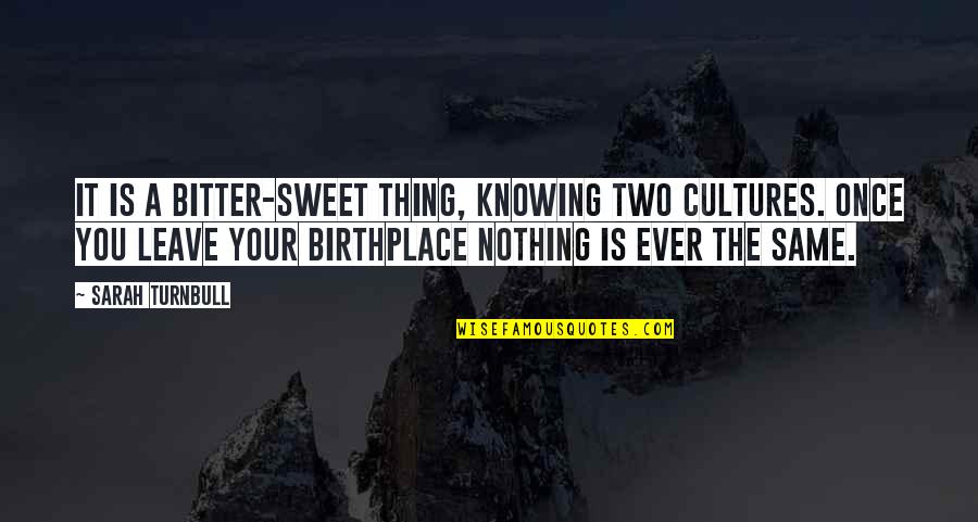 Two Cultures Quotes By Sarah Turnbull: It is a bitter-sweet thing, knowing two cultures.