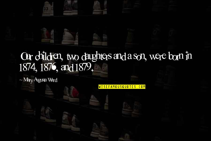 Two Daughters Quotes By Mary Augusta Ward: Our children, two daughters and a son, were