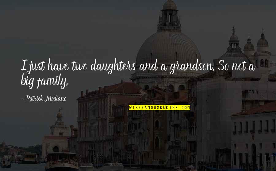 Two Daughters Quotes By Patrick Modiano: I just have two daughters and a grandson.