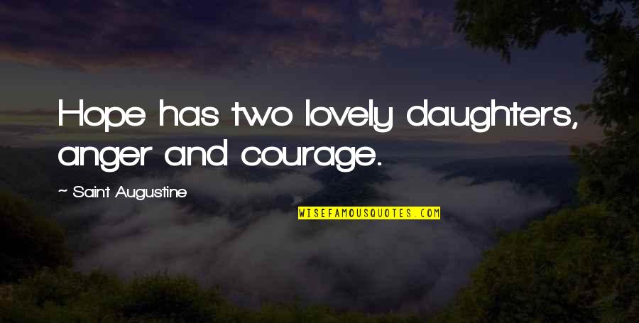 Two Daughters Quotes By Saint Augustine: Hope has two lovely daughters, anger and courage.