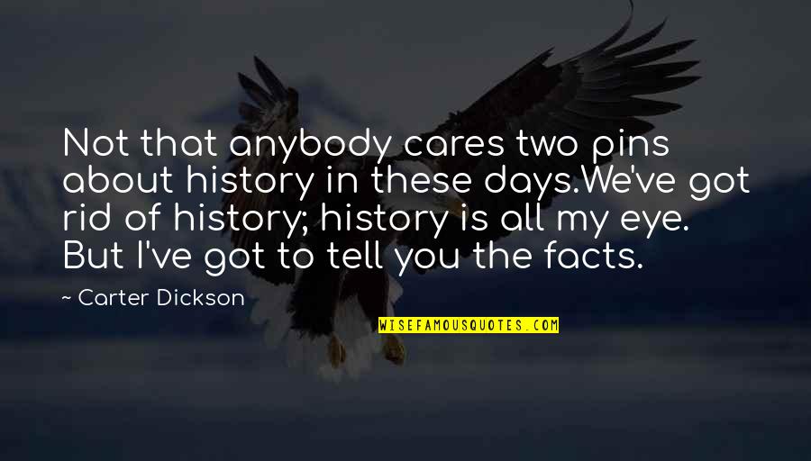 Two Days Quotes By Carter Dickson: Not that anybody cares two pins about history