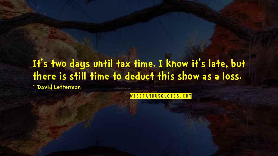 Two Days Quotes By David Letterman: It's two days until tax time. I know