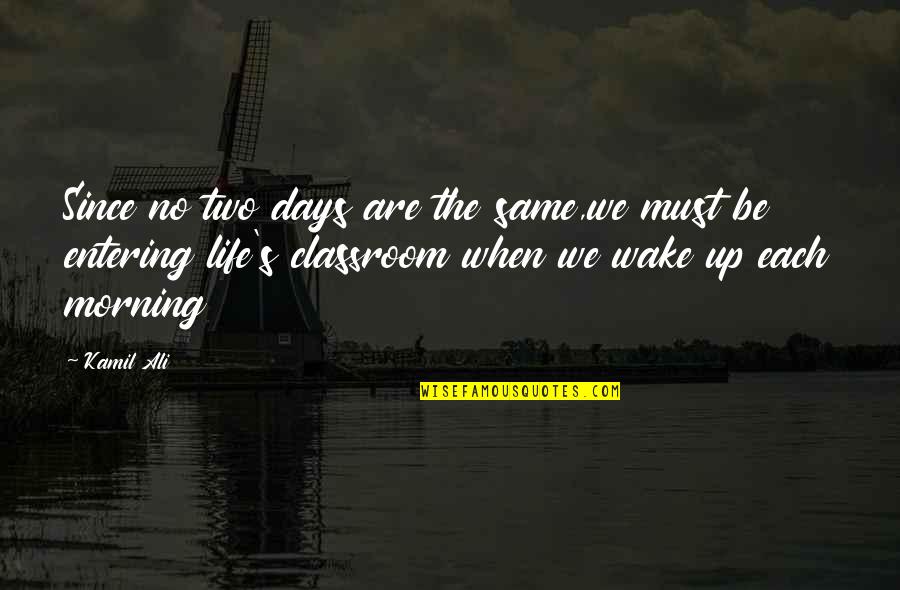 Two Days Quotes By Kamil Ali: Since no two days are the same,we must