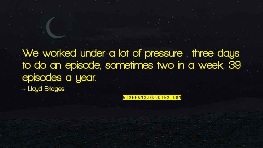 Two Days Quotes By Lloyd Bridges: We worked under a lot of pressure ...