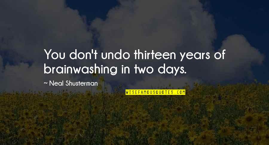 Two Days Quotes By Neal Shusterman: You don't undo thirteen years of brainwashing in