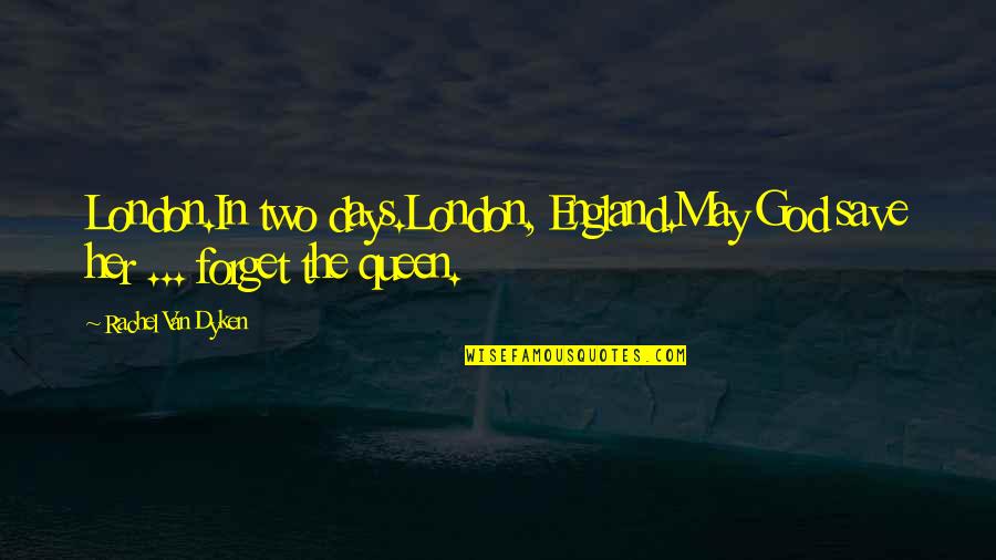 Two Days Quotes By Rachel Van Dyken: London.In two days.London, England.May God save her ...