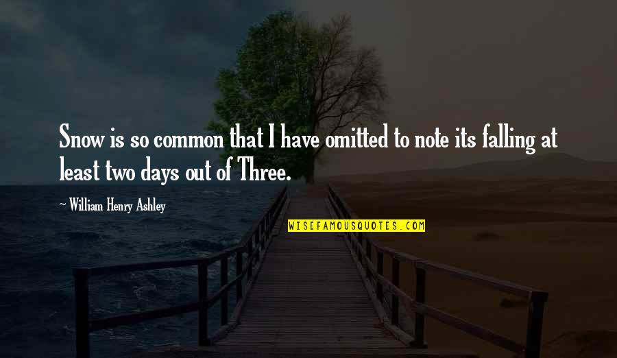 Two Days Quotes By William Henry Ashley: Snow is so common that I have omitted