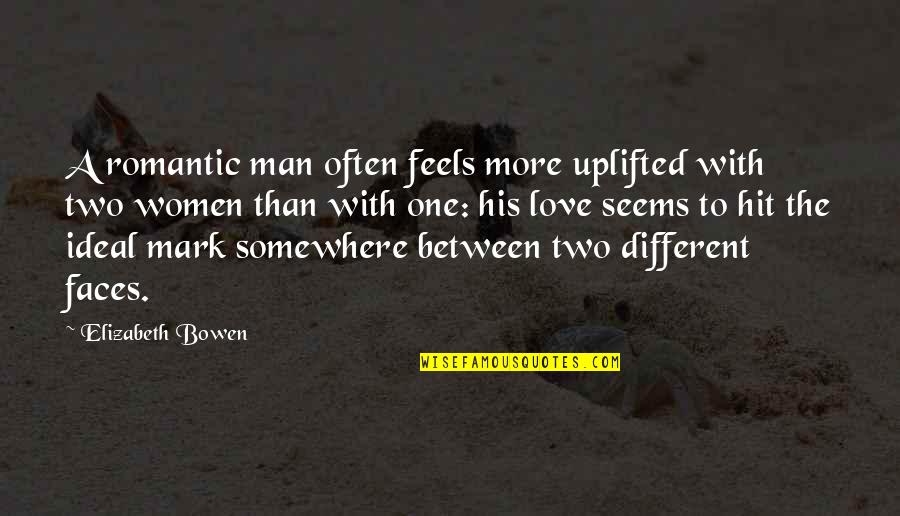Two Different Faces Quotes By Elizabeth Bowen: A romantic man often feels more uplifted with