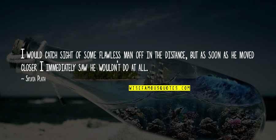 Two Different Faces Quotes By Sylvia Plath: I would catch sight of some flawless man