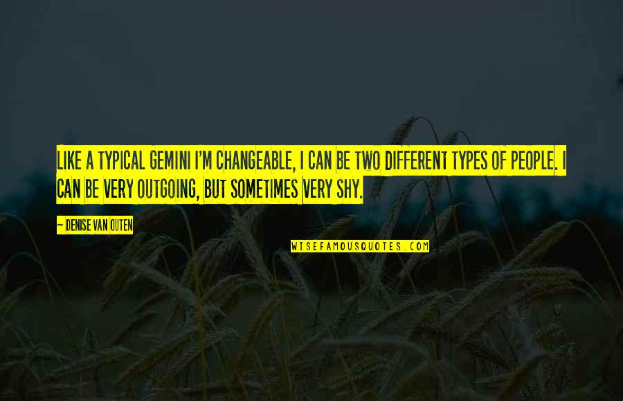 Two Different People Quotes By Denise Van Outen: Like a typical Gemini I'm changeable, I can