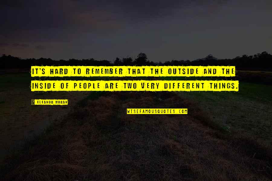 Two Different People Quotes By Eleanor Moran: it's hard to remember that the outside and