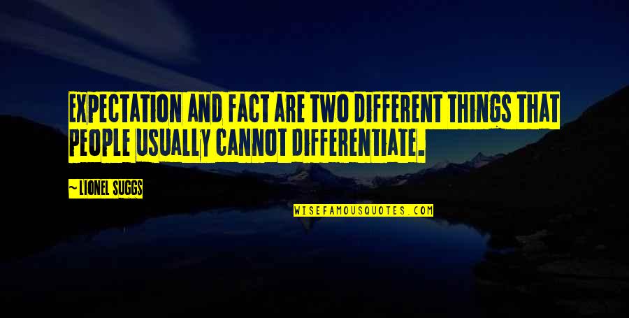 Two Different People Quotes By Lionel Suggs: Expectation and fact are two different things that