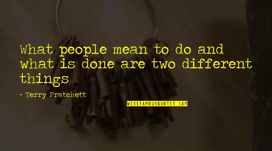 Two Different People Quotes By Terry Pratchett: What people mean to do and what is