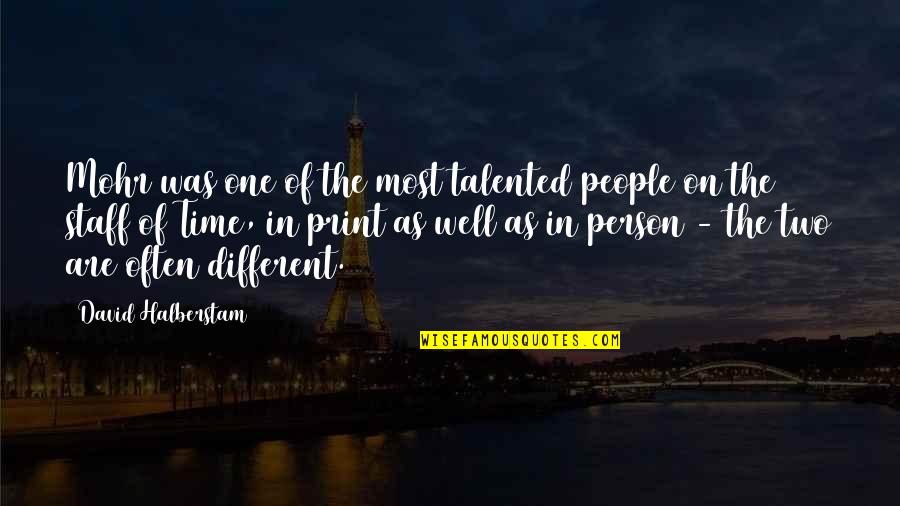 Two Different Person Quotes By David Halberstam: Mohr was one of the most talented people Two Different Person Quotes By David Halberstam: Mohr was one of the most talented people