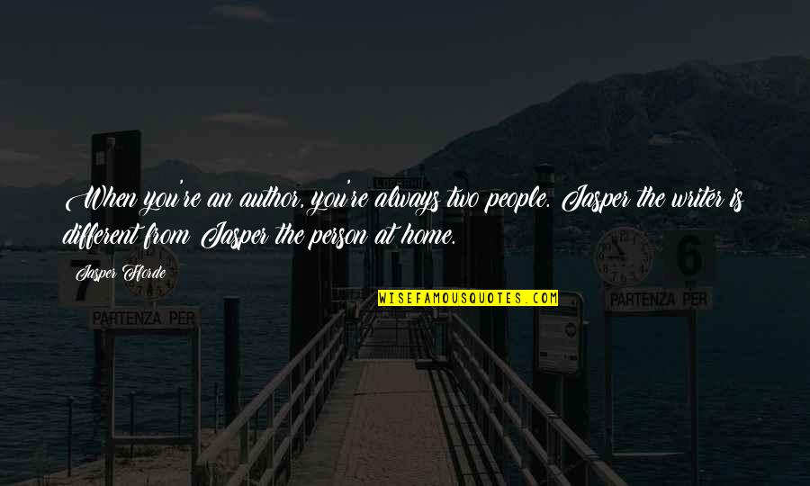 Two Different Person Quotes By Jasper Fforde: When you're an author, you're always two people. Two Different Person Quotes By Jasper Fforde: When you're an author, you're always two people.